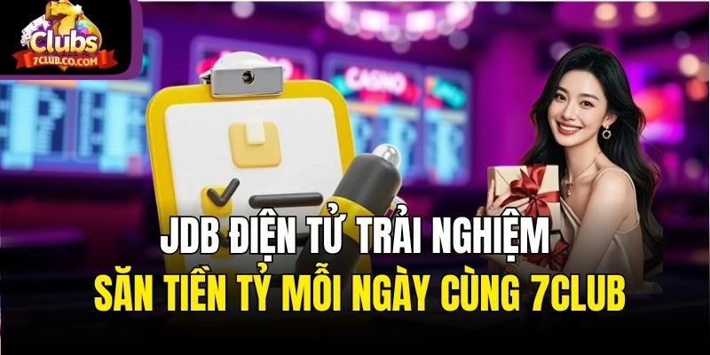 Jdb Điện Tử – Trải Nghiệm Săn Tiền Tỷ Mỗi Ngày Cùng 7club